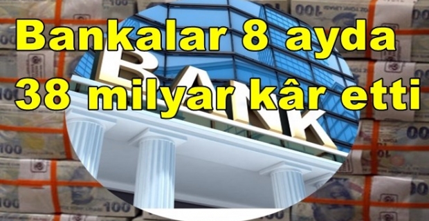 Bankalar 8 ayda 38 milyar kâr etti