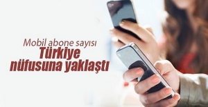 Mobil abone sayısı Türkiye nüfusuna yaklaştı