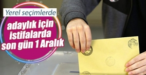 Yerel seçimlerde adaylık için istifalarda son gün 1 Aralık