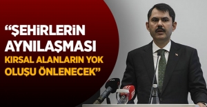 Bakan Kurum: Şehirlerin aynılaşması ve kırsal alanların yok oluşu önlenecek