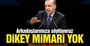 Cumhurbaşkanı Erdoğan: Dikey mimari yok, yatay mimari