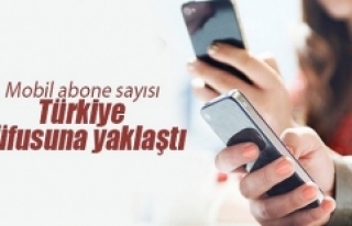 Mobil abone sayısı Türkiye nüfusuna yaklaştı